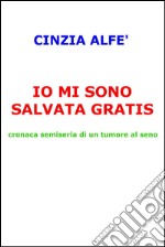 Io mi sono salvata gratis. Cronaca semiseria di un tumore al seno. E-book. Formato EPUB ebook