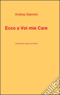 Ecco a voi mie care. Chiacchiere attorno ai fornelli. E-book. Formato EPUB ebook di Andrea Giannini