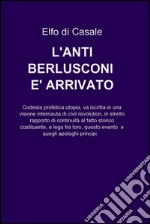 L’ANTI-BERLUSCONI E’ ARRIVATO. E-book. Formato EPUB