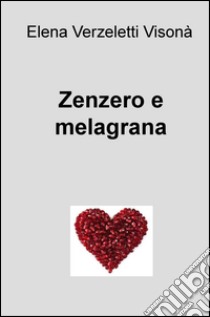 Zenzero e melagrana. E-book. Formato EPUB ebook di elena verzeletti