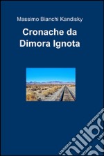 Cronache da Dimora Ignota. E-book. Formato EPUB ebook