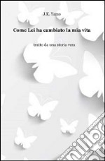 Come lei ha cambiato la mia vita. E-book. Formato EPUB ebook