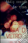 Gabbia di vetro. Nulla accade per caso. Storia di un destino pianificato.. E-book. Formato EPUB ebook