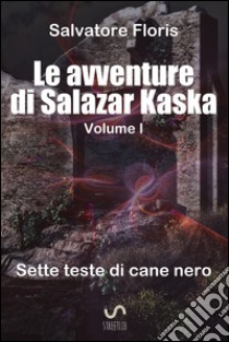 Le avventure di Salazar Kaska. Sette teste di cane nero. E-book. Formato EPUB ebook di Salvatore Floris