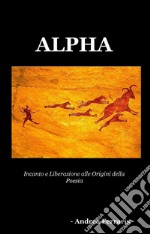 Alpha. Incanto e liberazione alle origini della poesia. E-book. Formato EPUB ebook