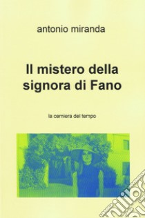 Il mistero della signora di Fano. la cerniera del tempo. E-book. Formato EPUB ebook di Antonio Miranda