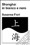Shanghai in bianco e nero. E-book. Formato EPUB ebook di Susanna Fiori