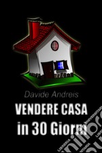 Vendere casa in 30 giorni. E-book. Formato EPUB ebook