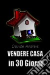 Vendere casa in 30 giorni. E-book. Formato EPUB ebook di Davide Andreis