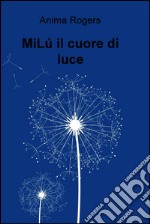 MiLú il cuore di luce. E-book. Formato EPUB ebook