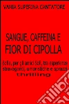 Sangue, caffeina e fior di cipolla. E-book. Formato EPUB ebook di Vania Superina