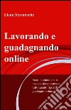 Lavorando e guadagnando online. Ecco, la guida che ti insegna passo a passo tutto quanto riguarda guadagno online. E-book. Formato EPUB ebook