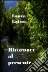 Ritornare al presente. E-book. Formato EPUB ebook di Laura Latini