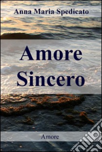 Amore sincero. E-book. Formato EPUB ebook di Anna Maria Spedicato