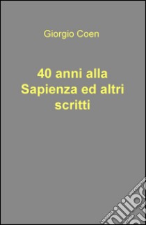 40 anni alla Sapienza ed altri scritti. E-book. Formato EPUB ebook di Giorgio Coen