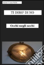 Ti dirò di no. Occhi negli occhi. E-book. Formato EPUB ebook