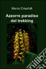 Azzorre paradiso del trekking. E-book. Formato EPUB ebook