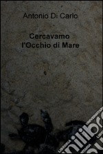 Cercavamo l'occhio di mare. E-book. Formato EPUB ebook