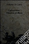 Cercavamo l'occhio di mare. E-book. Formato EPUB ebook