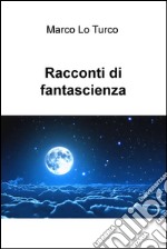 Racconti di fantascienza. E-book. Formato EPUB ebook