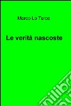 Le verità nascoste. E-book. Formato EPUB ebook di Marco Lo Turco