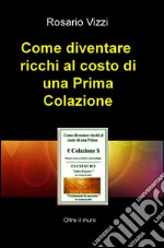 Come diventare  ricchi al costo di una Prima Colazione. E-book. Formato EPUB ebook