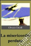 La misericordia perduta. E-book. Formato EPUB ebook di Elvezio Ercoli