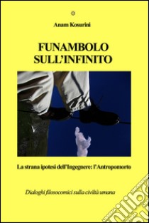 Funambolo sull'Infinito. E-book. Formato EPUB ebook di Anam Kosurini