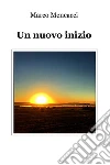 Un nuovo inizio. E-book. Formato EPUB ebook di Marco Mencacci