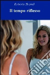 Il tempo riflesso. E-book. Formato EPUB ebook di Roberto Brandi