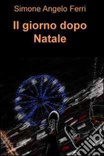 Il giorno dopo Natale. E-book. Formato EPUB ebook di Simone Angelo Ferri