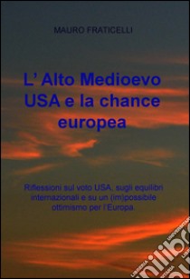 L’ Alto Medioevo USA e la chance europea. E-book. Formato EPUB ebook di Mauro Fraticelli