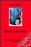 Come una mamma. Storia nuda e semiseria di una mamma tra le mamme. E-book. Formato EPUB ebook di Paola Cerutti