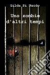 Uno zombie d'altri tempi. E-book. Formato EPUB ebook di Gilda Di Nardo