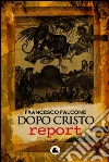 Dopo Cristo report. E-book. Formato EPUB ebook di Francesco Falcone