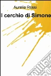 Il cerchio di Simone. E-book. Formato EPUB ebook di Aurelia Rossi
