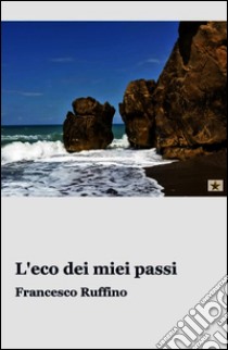 L'eco dei miei passi. E-book. Formato EPUB ebook di Francesco Ruffino