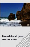 L'eco dei miei passi. E-book. Formato EPUB ebook di Francesco Ruffino