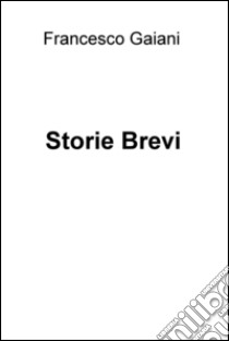 Storie Brevi. E-book. Formato EPUB ebook di Francesco Gaiani