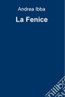 La Fenice. E-book. Formato EPUB ebook di Andrea Ibba