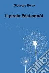 Il pirata Bàat-adnòt. E-book. Formato EPUB ebook di Giuseppe Belso