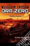 Ora zero. E-book. Formato EPUB ebook di William Irtish 