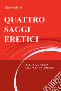 QUATTRO SAGGI ERETICI. E-book. Formato EPUB ebook di Enzo Gallitto