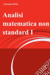 Analisi matematica non standard I. E-book. Formato EPUB ebook di Lorenzo Orio