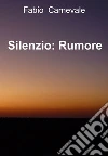 Silenzio: Rumore. E-book. Formato EPUB ebook di Fabio Carnevale
