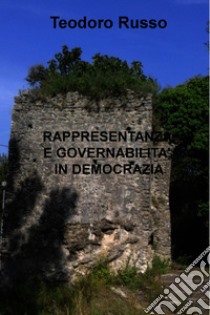 RAPPRESENTANZA E GOVERNABILITA' IN DEMOCRAZIA. E-book. Formato EPUB ebook di Teodoro Russo