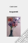Acquerelli. E-book. Formato EPUB ebook di Giulia Caironi
