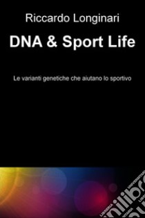 DNA & Sport Life. E-book. Formato EPUB ebook di Riccardo Longinari