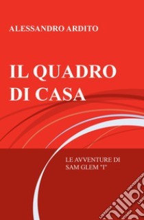 IL QUADRO DI CASA. E-book. Formato EPUB ebook di Alessandro Ardito