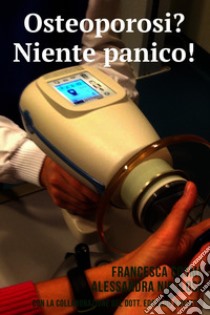 OSTEOPOROSI? NIENTE PANICO!. E-book. Formato EPUB ebook di Francesca Cosmi